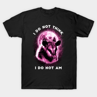 I Do Not Think I Do Not Am Opossum Moon Galaxy T-Shirt